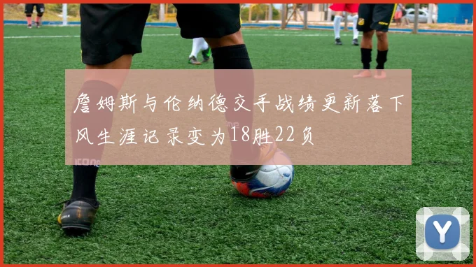 詹姆斯与伦纳德交手战绩更新落下风生涯记录变为18胜22负