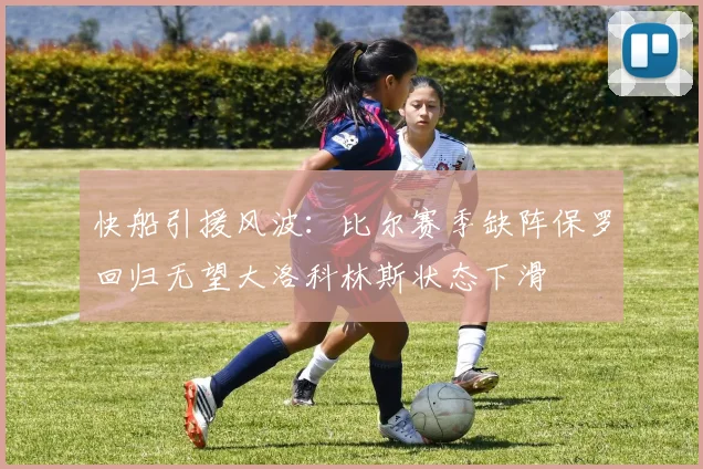 快船引援风波：比尔赛季缺阵保罗回归无望大洛科林斯状态下滑